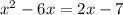  x^{2} -6x=2x-7