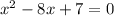  x^{2} -8x+7=0