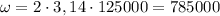 \omega=2\cdot3,14\cdot125000=785000