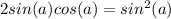 2sin(a)cos(a)=sin^2(a)