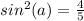 sin^2(a)= \frac{4}{5} 