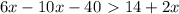 6x-10x-40\ \textgreater \ 14+2x