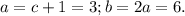 a=c+1=3;b=2a=6.