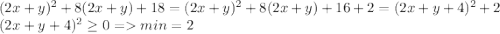 (2x+y)^2 + 8(2x+y)+18 = (2x+y)^2 + 8(2x+y)+16+2=(2x+y+4)^2+2\\ (2x+y+4)^2 \geq0 = min = 2