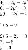 4y+2y=2y^2 \\ 6y-2y^2=0 \\ y(6-2y)=0 \\ \\ 1) \ y=0 \\ \\ 2) \ 6-2y=0 \\ 2y=6 \\ y=3