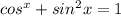 cos^x+sin^2x=1