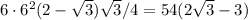 6\cdot 6^2(2-\sqrt{3}})\sqrt{3}/4=54(2\sqrt{3}-3)