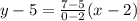 y-5=\frac{7-5}{0-2}(x-2)