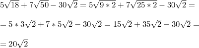 5\sqrt{18}+7\sqrt{50}-30\sqrt{2}=5\sqrt{9*2}+7\sqrt{25*2}-30\sqrt{2}= \\ \\=5*3\sqrt{2}+7*5\sqrt{2}-30\sqrt{2}=15\sqrt{2}+35\sqrt{2}-30\sqrt{2}= \\ \\=20\sqrt{2}