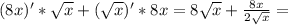 (8x)'*\sqrt{x}+(\sqrt{x})'*8x=8\sqrt{x}+\frac{8x}{2\sqrt{x}}=