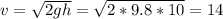 v=\sqrt{2gh}=\sqrt{2*9.8*10}=14 