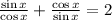 \frac{\sin x}{\cos x} + \frac{\cos x}{\sin x} =2