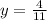 y= \frac{4}{11} 