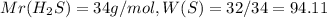 Mr(H_{2}S)=34g/mol, W(S)=32/34=94.11