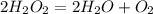 2H_{2}O_{2}=2H_{2}O+O_{2}