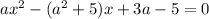 ax^2-(a^2+5)x+3a-5=0&#10;