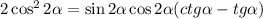 2\cos^22\alpha=\sin2\alpha\cos2\alpha(ctg\alpha-tg\alpha)