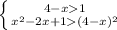  \left \{ {{4-x1} \atop { x^{2} -2x+1(4-x) ^{2}} \right. 