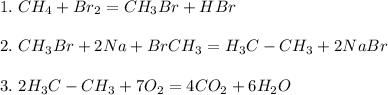  1. \ CH_4 + Br_2 = CH_3Br + HBr\\ \\ 2. \ CH_3Br + 2Na + BrCH_3 = H_3C-CH_3 + 2 NaBr\\ \\ 3. \ 2H_3C-CH_3 + 7O_2 = 4CO_2 + 6H_2O 