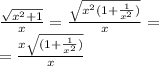 \frac{\sqrt{x^2+1}}{x}=\frac{\sqrt{x^2(1+\frac{1}{x^2})}}{x}= \\ =\frac{x\sqrt{(1+\frac{1}{x^2})}}{x}