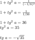 1+tg^2 \ a=\frac{1}{(-1/6)^2}\\\\1+tg^2\ a=\frac{1}{1/36}\\\\1+tg^2\ a=36\\ tg^2\ a=35\\\\tg\ a=-\sqrt{35} 
