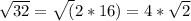  \sqrt{32} = \sqrt(2 * 16) = 4 * \sqrt2