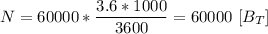 N = 60000* \dfrac{3.6 * 1000}{3600 } = 60000 \ [B_T]