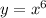 y=x^6