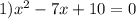 1) x^2-7x+10=0