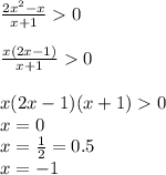 \frac{2x^2 - x}{x+1}0\\ \\ \frac{x(2x-1)}{x+1}0\\ \\ x(2x-1)(x+1)0\\ x=0\\ x = \frac{1}{2} = 0.5\\ x=-1