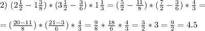 2) \ (2\frac{1}{2}-1\frac{3}{8})*(3\frac{1}{2}-\frac{3}{6})*1\frac{1}{3}=(\frac{5}{2}-\frac{11}{8})*(\frac{7}{2}-\frac{3}{6})*\frac{4}{3}=\\ \\ =(\frac{20-11}{8})*(\frac{21-3}{6})*\frac{4}{3}=\frac{9}{8}*\frac{18}{6}*\frac{4}{3}=\frac{3}{2}*3=\frac{9}{2} = 4.5