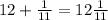 12+\frac{1}{11}=12\frac{1}{11}