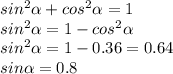 sin^2\alpha+cos^2\alpha=1\\sin^2\alpha=1-cos^2\alpha\\sin^2\alpha=1-0.36=0.64\\sin\alpha=0.8 