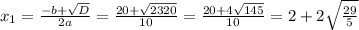 x_1=\frac{-b+\sqrt{D}}{2a}=\frac{20+\sqrt{2320}}{10}=\frac{20+4\sqrt{145}}{10}=2+2\sqrt{\frac{29}{5}}