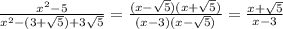 \frac{x^2-5}{x^2-(3+\sqrt{5})+3\sqrt{5}}=\frac{(x-\sqrt{5})(x+\sqrt{5})}{(x-3)(x-\sqrt{5})}=\frac{x+\sqrt{5}}{x-3}