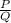 \frac{P}{Q}