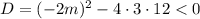 D = (-2m)^{2} - 4 \cdot 3 \cdot 12 < 0