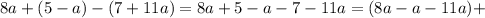 8a+(5-a)-(7+11a)=8a+5-a-7-11a=(8a-a-11a)+