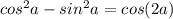 cos^2 a-sin^2 a=cos (2a)