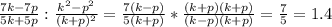 \frac{7k-7p}{5k+5p}:\frac{k^{2}-p^{2}}{(k+p)^{2}}=\frac{7(k-p)}{5(k+p)}*\frac{(k+p)(k+p)}{(k-p)(k+p)}=\frac{7}{5}=1.4