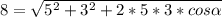 8 = \sqrt{5^2 + 3^2 + 2*5*3*cos\alpha}