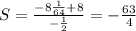 S=\frac{-8\frac{1}{64}+8}{-\frac{1}{2}}=-\frac{63}{4}