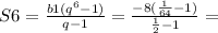 S6=\frac{b1(q^6-1)}{q-1}=\frac{-8(\frac{1}{64}-1)}{\frac{1}{2}-1}=