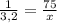  \frac{1}{3,2} = \frac{75}{x} 