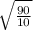 \sqrt{\frac{90}{10}}