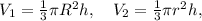 V_1=\frac{1}{3}\pi R^2h,\ \ \ V_2=\frac{1}{3}\pi r^2h,