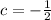 c=-\frac{1}{2}