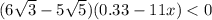 (6\sqrt3-5\sqrt 5)(0.33-11x)<0