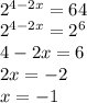 \\2^{4-2x}=64\\ 2^{4-2x}=2^6\\ 4-2x=6\\ 2x=-2\\ x=-1