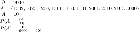 |\Omega|=9000\\ A=\{1002,1020,1200,1011,1110,1101,2001,2010,2100,3000\}\\ |A|=10\\ P(A)=\frac{|A|}{\Omega|}\\ P(A)=\frac{10}{9000}=\frac{1}{900}